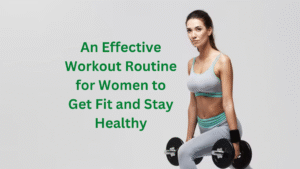 An Effective Workout Routine for Women to Get Fit and Stay Healthy An Effective Workout Routine for Women to Get Fit and Stay Healthy